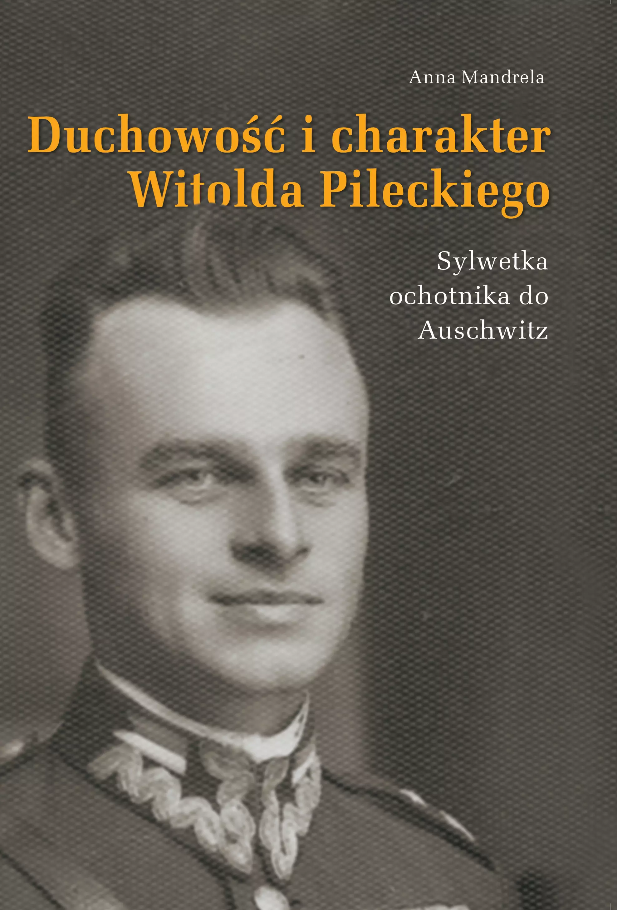 Duchowość i charakter Witolda Pileckiego. Sylwetka ochotnika do Auschwitz - Książki