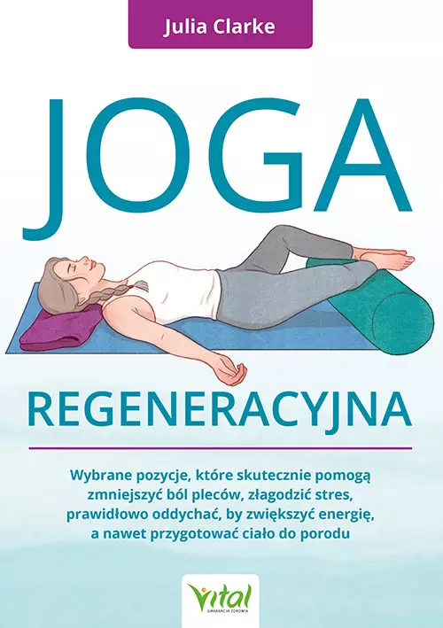 Joga regeneracyjna. Wybrane pozycje, które skutecznie pomogą zmniejszyć ból pleców, złagodzić stres, prawidłowo oddychać, by zwiększyć energię, a nawet przygotować ciało do porodu - Książki
