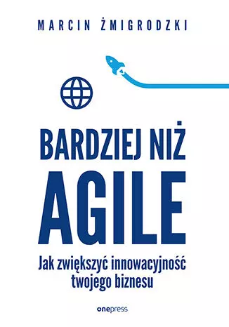 Bardziej niż Agile. Jak zwiększyć innowacyjność twojego biznesu - Książki