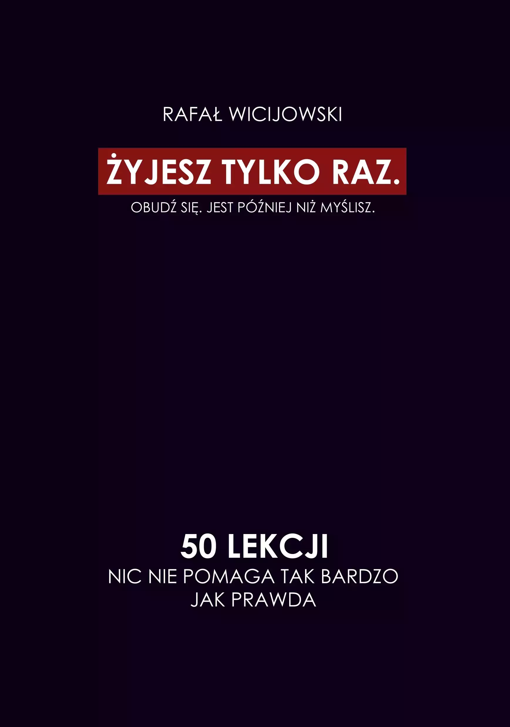 Żyjesz tylko raz. Obudź się. Jest później niż myślisz. 50 lekcji. Nic nie pomaga tak bardzo jak prawda - Książki