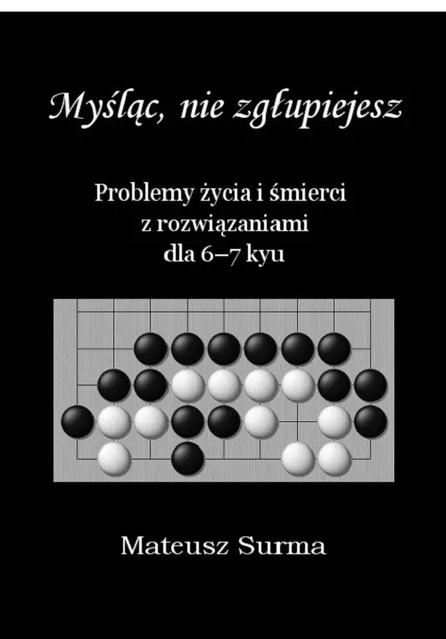 Myśląc, nie zgłupiejesz. Problemy życia i śmierci z rozwiązaniami dla 6-7 kyu - Książki