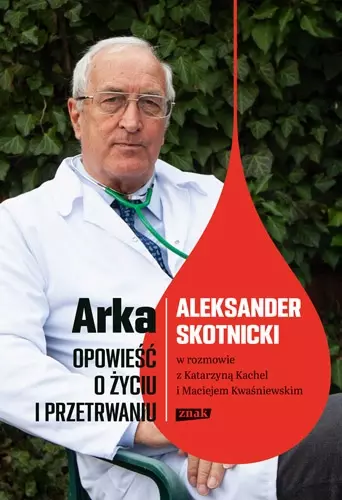 Arka. Opowieść o życiu i przetrwaniu. Aleksander Skotnicki w rozmowie z Katarzyną Kachel i Maciejem Kwaśniewskim - Książki