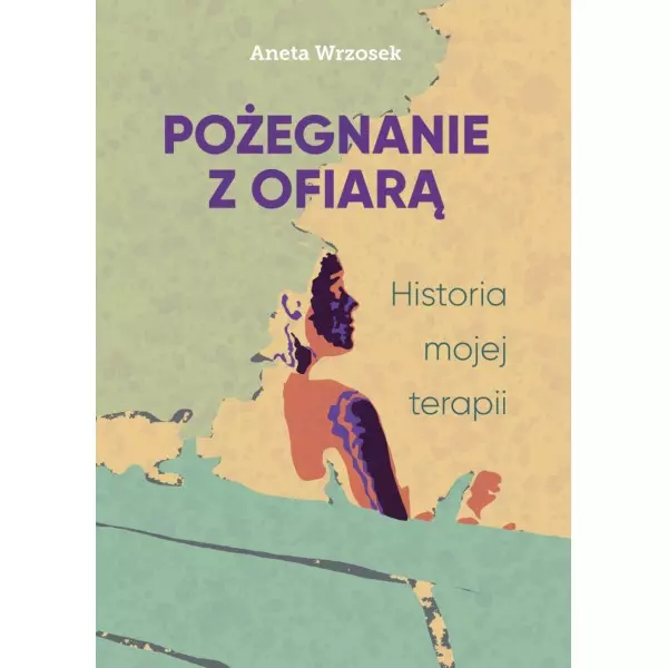 Pożegnanie z ofiarą. Historia mojej terapii - Książki