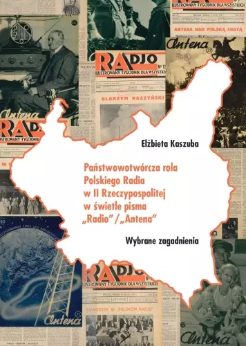 Państwowotwórcza rola Polskiego Radia w II Rzeczypospolitej w świetle pisma "Radio" / "Antena" - Książki