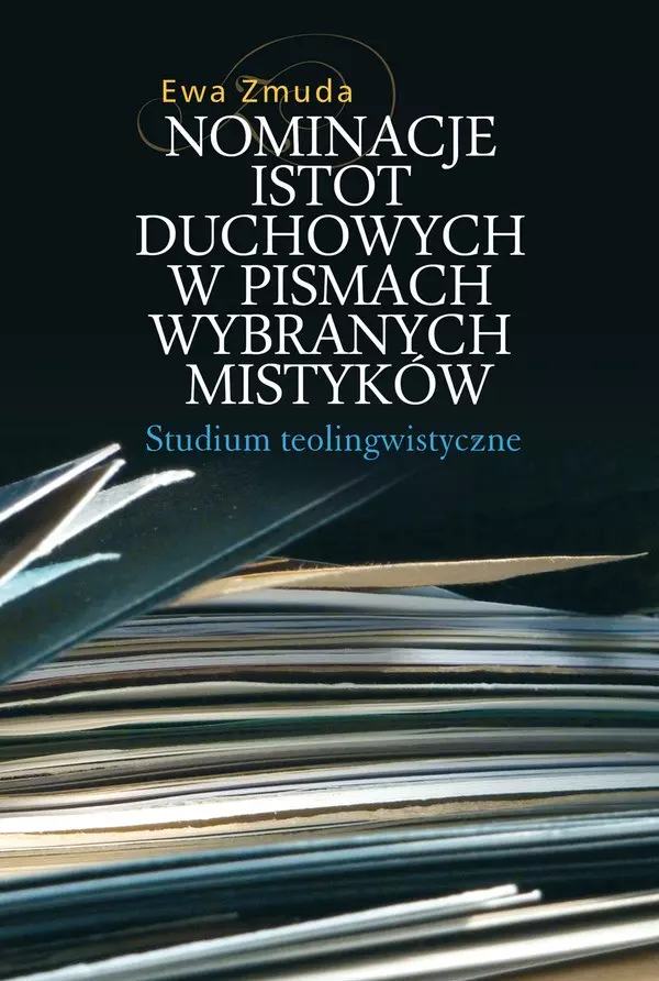 Nominacje istot duchowych w pismach wybranych mistyków. Studium teolingwistyczne - Książki