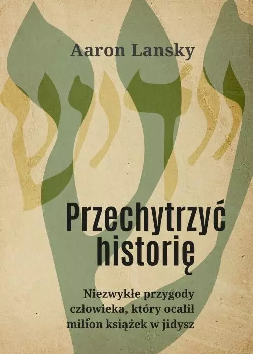Przechytrzyć historię. Niezwykłe przygody człowieka, który ocalił milion książek w jidysz - Książki