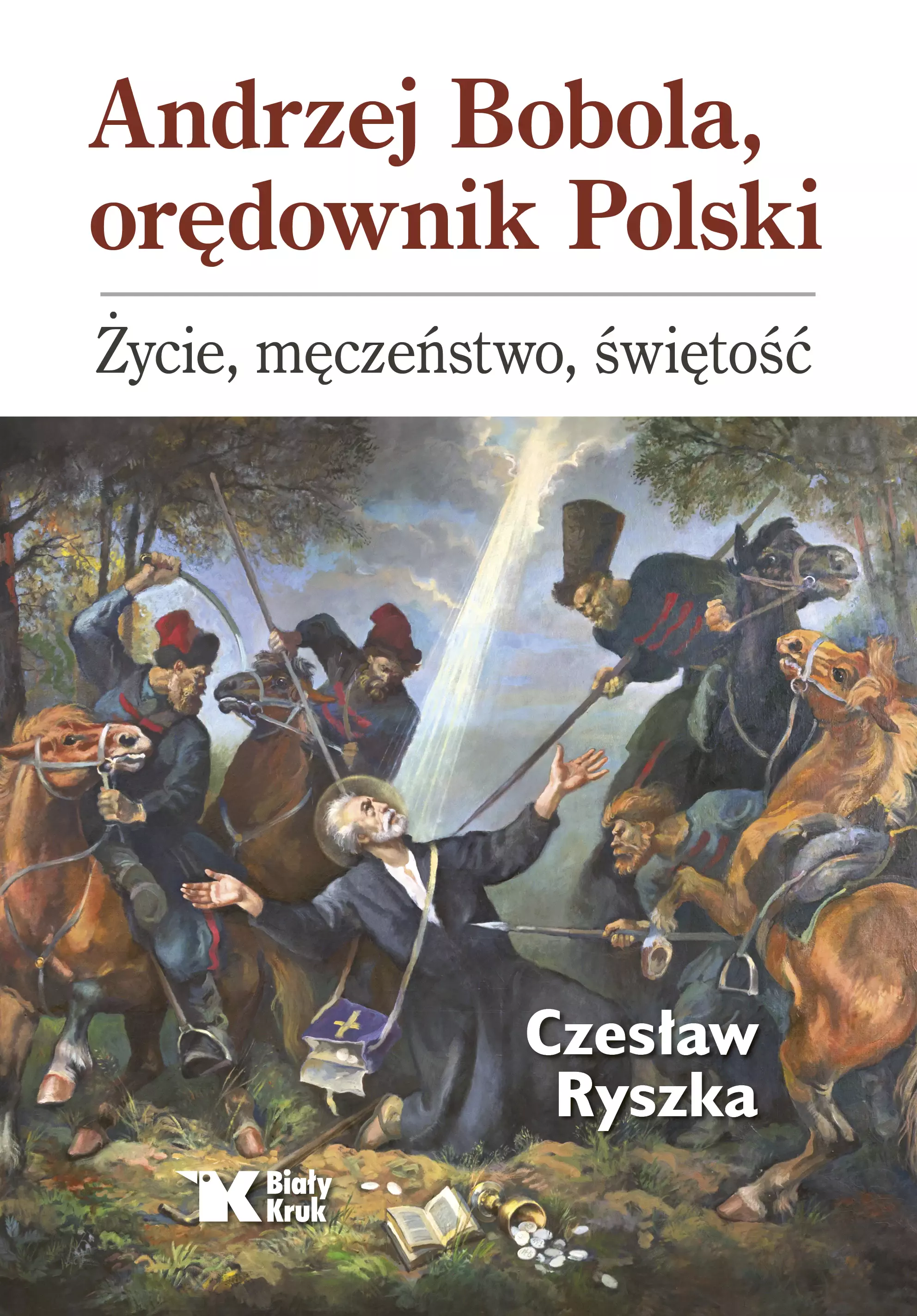 Andrzej Bobola, orędownik Polski. Życie, męczeństwo, świętość - Książki