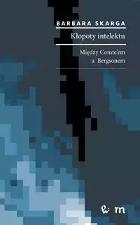 Kłopoty intelektu. Między Comte'em a Bergsonem - Książki
