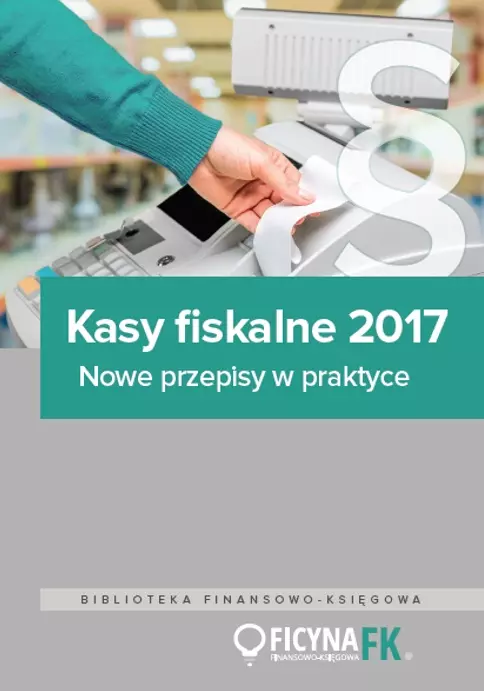 Kasy fiskalne 2017. Nowe przepisy w praktyce - Książki