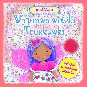 Wyprawa wróżki Truskawki. Książka o słodkim zapachu - Książki