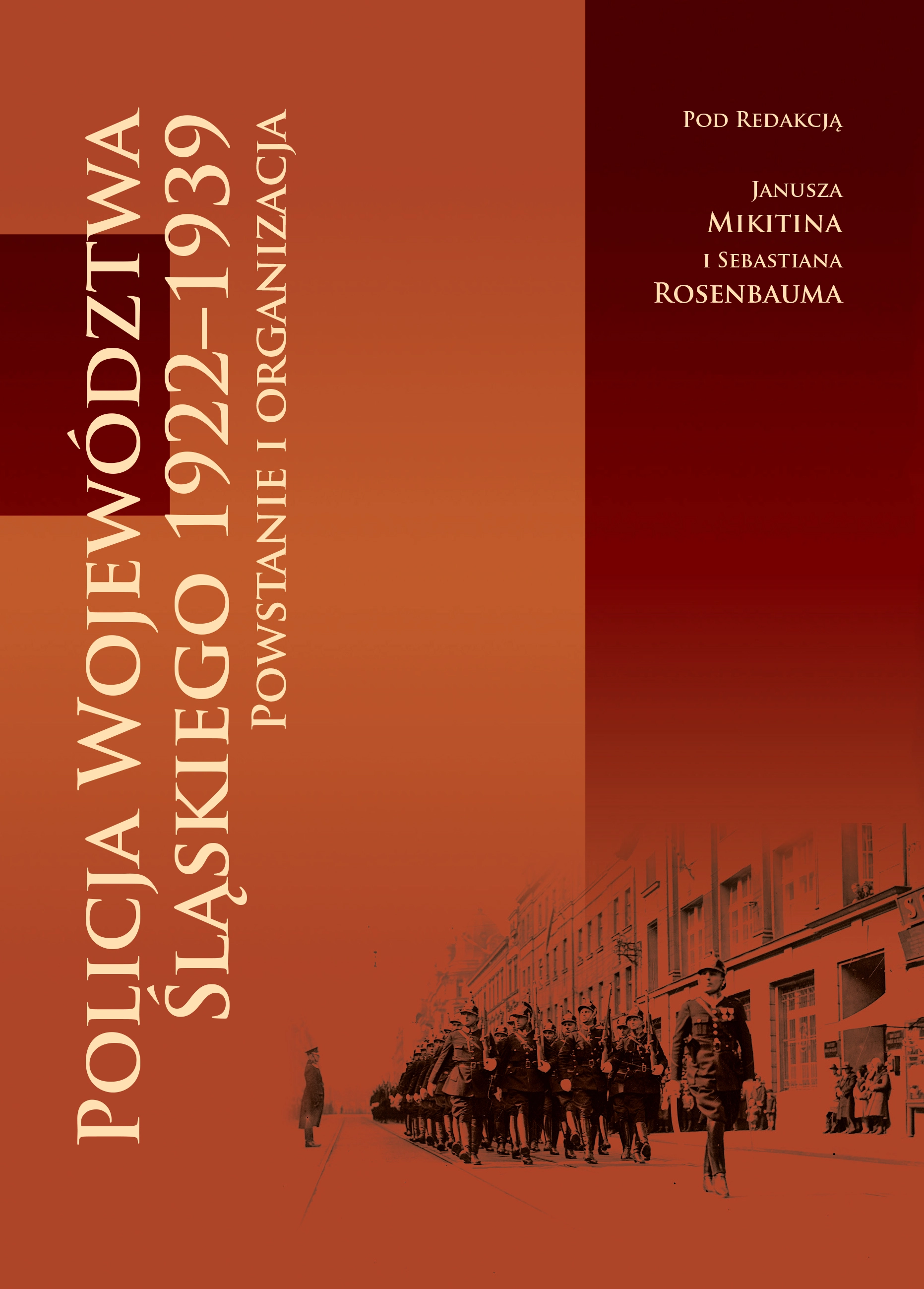 Policja Województwa Śląskiego 1922-1939. Powstanie i organizacja. Pod redakcją Janusza Mikitina i Sebastiana Rosenbauma - Książki