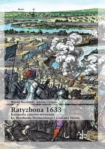 Ratyzbona 1633. Kampania zimowo-wiosenna ks. Bernharda Weimarskiego i Gustawa Horna - Książki