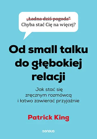 Od small talku do głębokiej relacji. Jak stać się zręcznym rozmówcą i łatwo zawierać przyjaźnie - Książki