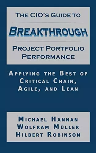 The CIO s Guide to Breakthrough Project Portfolio Performance: Applying the Best of Critical Chain, Agile, and Lean - Książki