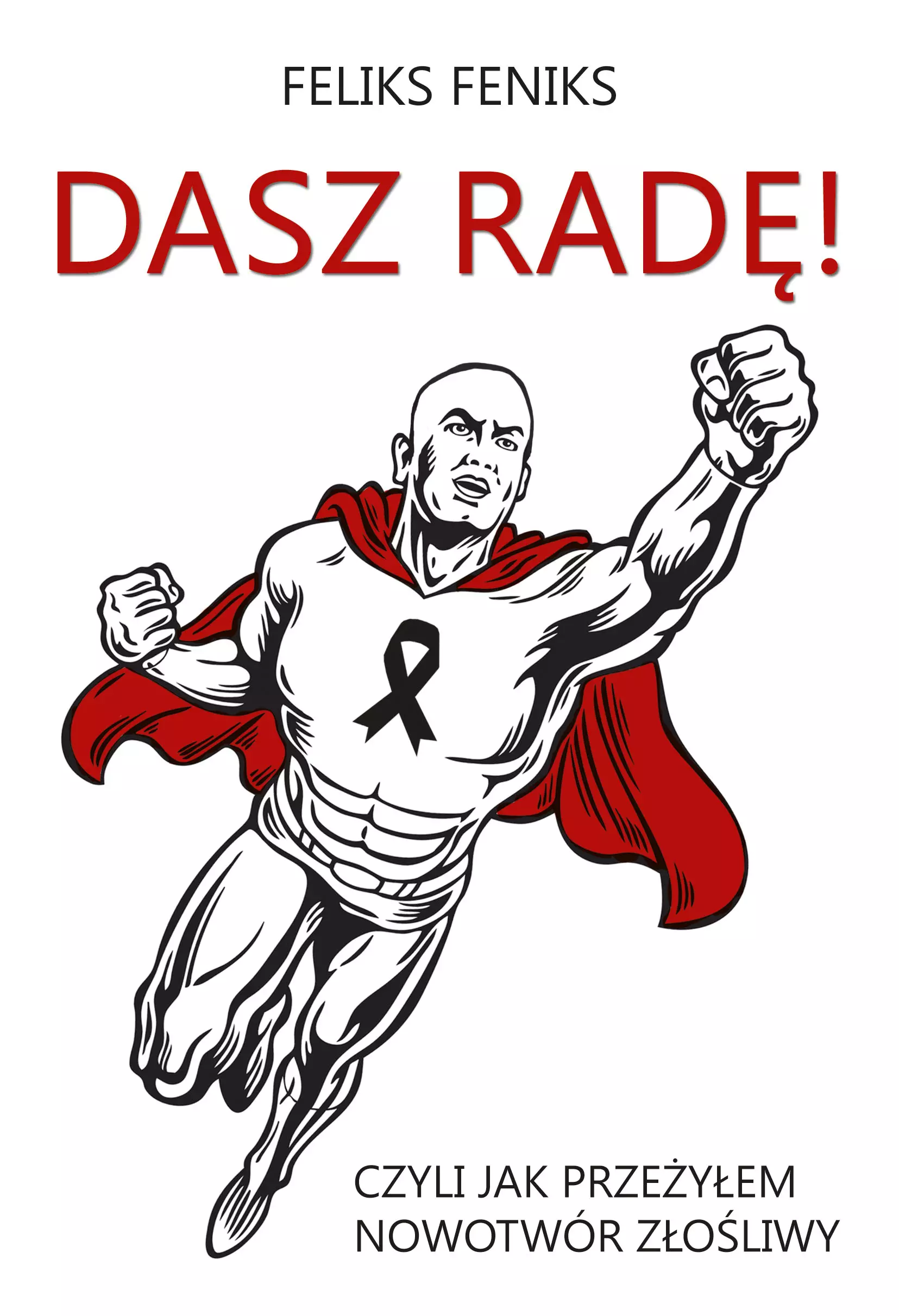 Dasz radę! Czyli jak przeżyłem nowotwór złośliwy - Książki