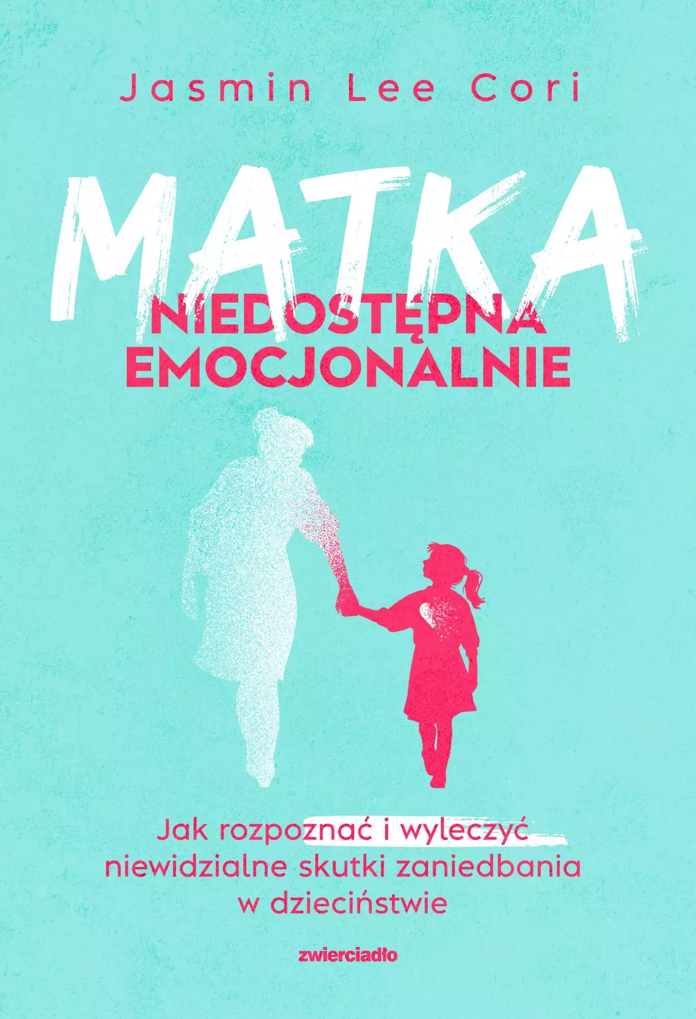 Matka niedostępna emocjonalnie. Jak rozpoznać i wyleczyć niewidzialne skutki zaniedbania w dzieciństwie - Książki