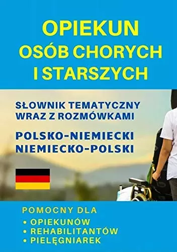 Opiekun osób chorych i starszych. Słownik tematyczny wraz z rozmówkami, polsko-niemiecki - Książki