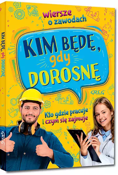 Kim będę, gdy dorosnę. Wiersze o zawodach. Kto gdzie pracuje i czym się zajmuje - Książki