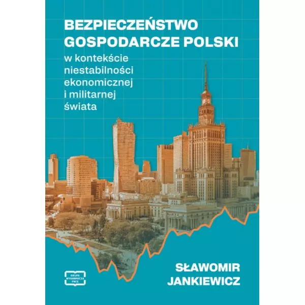 Bezpieczeństwo gospodarcze Polski w kontekście niestabilności ekonomicznej i militarnej świata - Książki