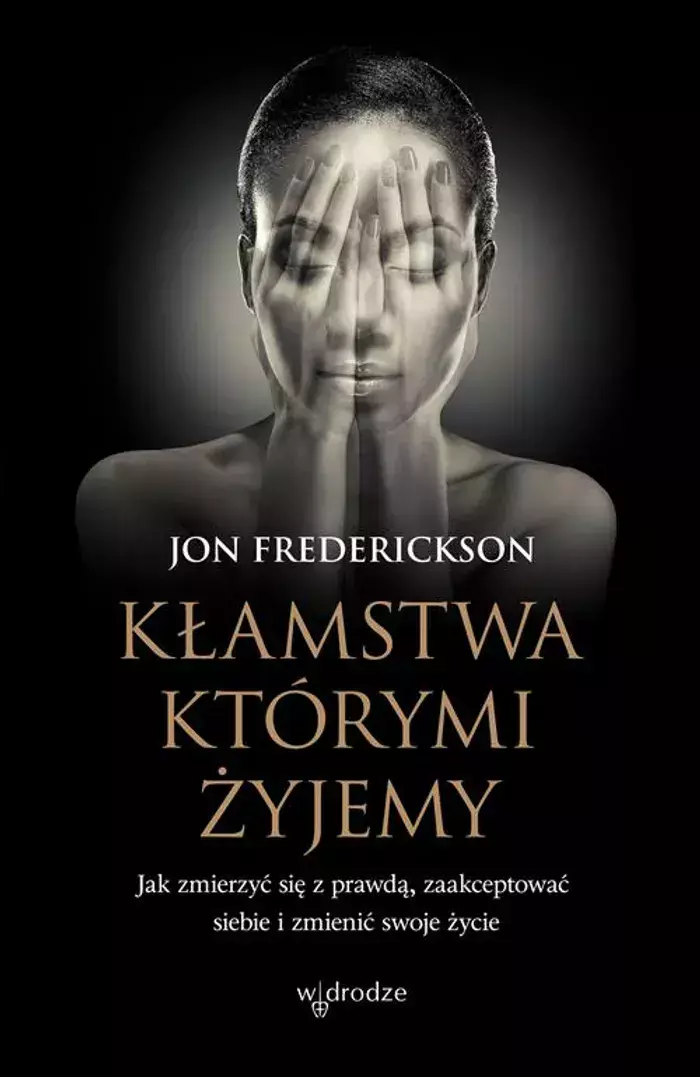 Kłamstwa, którymi żyjemy. Jak zmierzyć się z prawdą, zaakceptować siebie i zmienić swoje życie - Książki