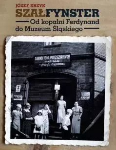 Szałfynster. Od kopalni Ferdynand do Muzeum Śląskiego - Książki
