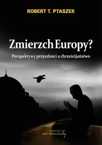 Zmierzch Europy? Perspektywy przyszłości a chrześcijaństwo - Książki