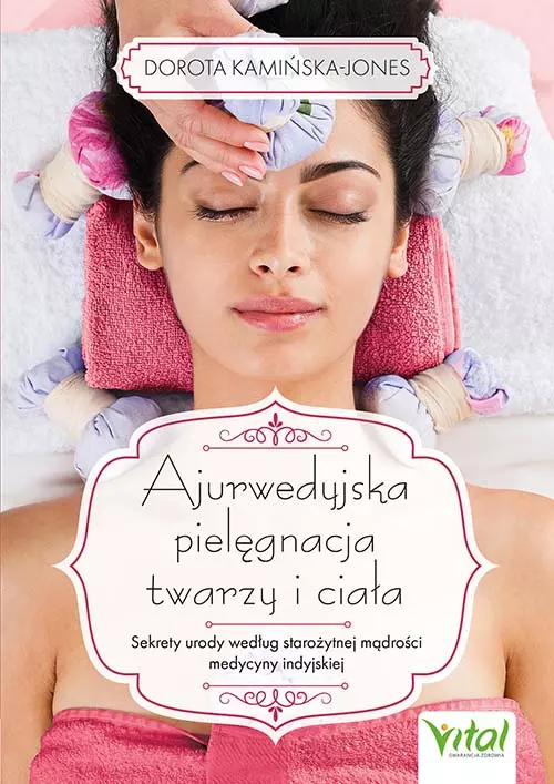Ajurwedyjska pielęgnacja twarzy i ciała. Sekrety urody według starożytnej mądrości medycyny indyjskiej - Książki