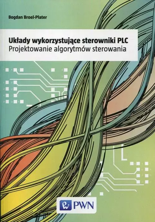 Układy wykorzystujące sterowniki PLC. Projektowanie algorytmów sterowania - Książki