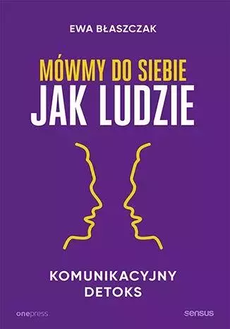 Mówmy do siebie jak ludzie. Komunikacyjny detoks - Książki