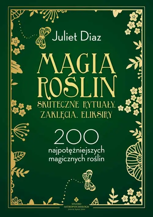 Magia roślin. Skuteczne rytuały, zaklęcia, eliksiry. 200 najpotężniejszych magicznych roślin - Książki