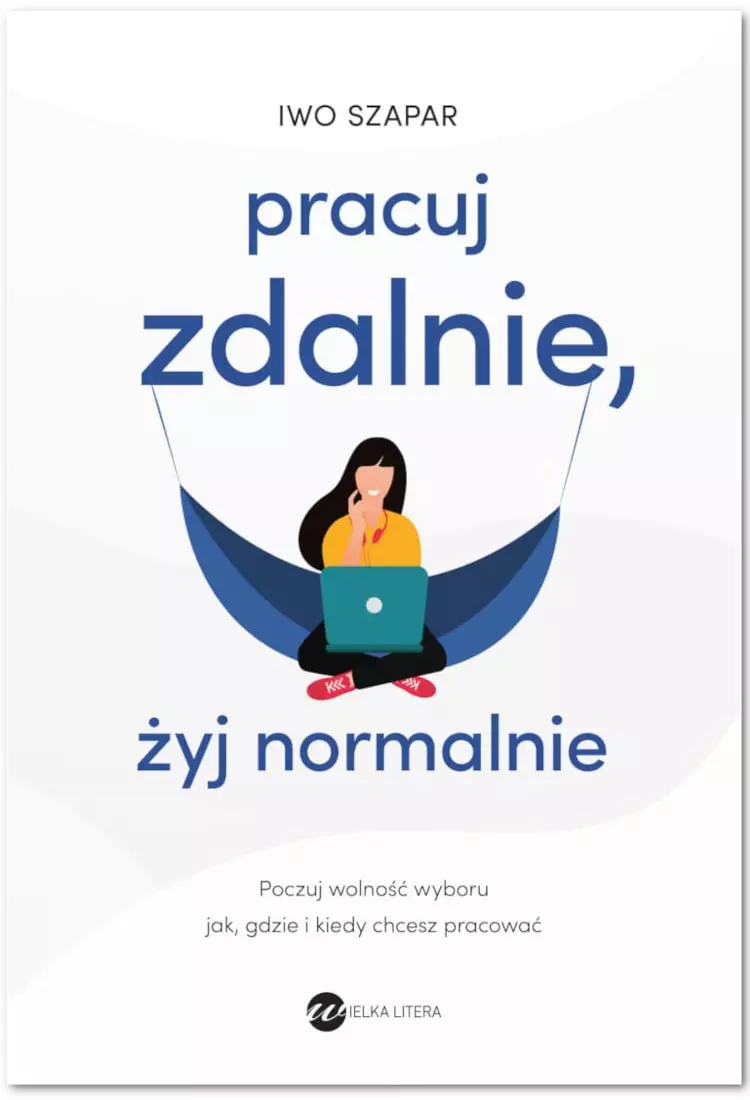 Pracuj zdalnie, żyj normalnie. Poczuj wolność wyboru jak, gdzie i kiedy chcesz pracować - Książki