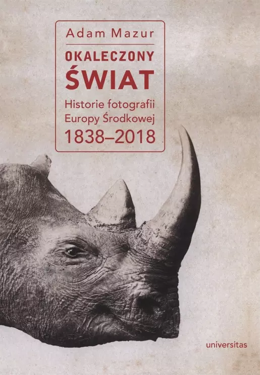 Okaleczony świat. Historie fotografii Europy Środkowej 1838-2018 - Książki