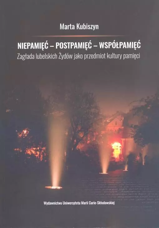 Niepamięć - postpamięć - współpamięć. Zagłada lubelskich Żydów jako przedmiot kultury pamięci - Książki