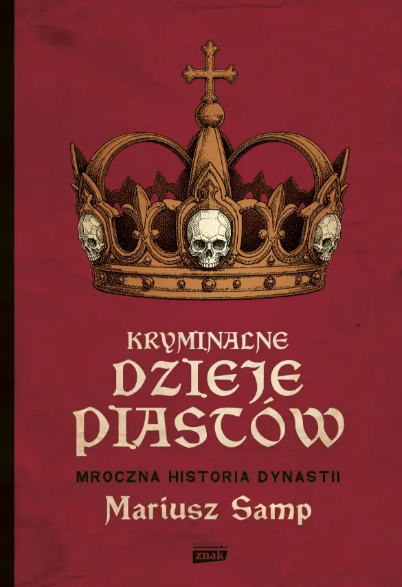 Kryminalne dzieje Piastów. Mroczna historia dynastii - Książki