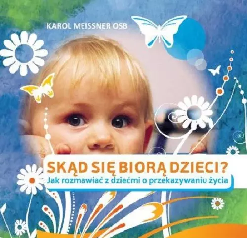 Skąd się biorą dzieci? Jak rozmawiać z dziećmi o przekazywaniu życia - Książki