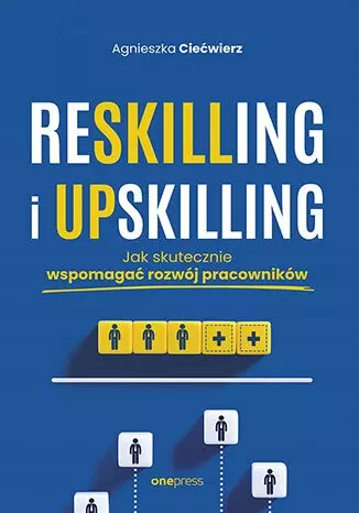 Reskilling i upskilling. Jak skutecznie wspomagać rozwój pracowników - Książki