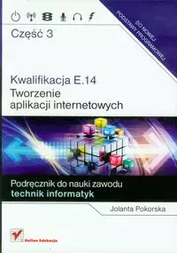 Kwalifikacja E.14. Tworzenie aplikacji internetowych. Część 3. Podręcznik do nauki zawodu - Książki