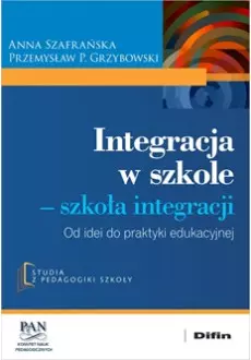 Integracja w szkole. Szkoła integracji. Od idei do praktyki edukacyjnej - Książki