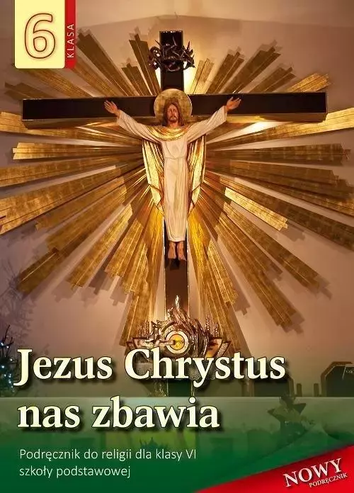 Jezus Chrystus nas zbawia. Podręcznik do religii dla klasy 6 szkoły podstawowej - Książki