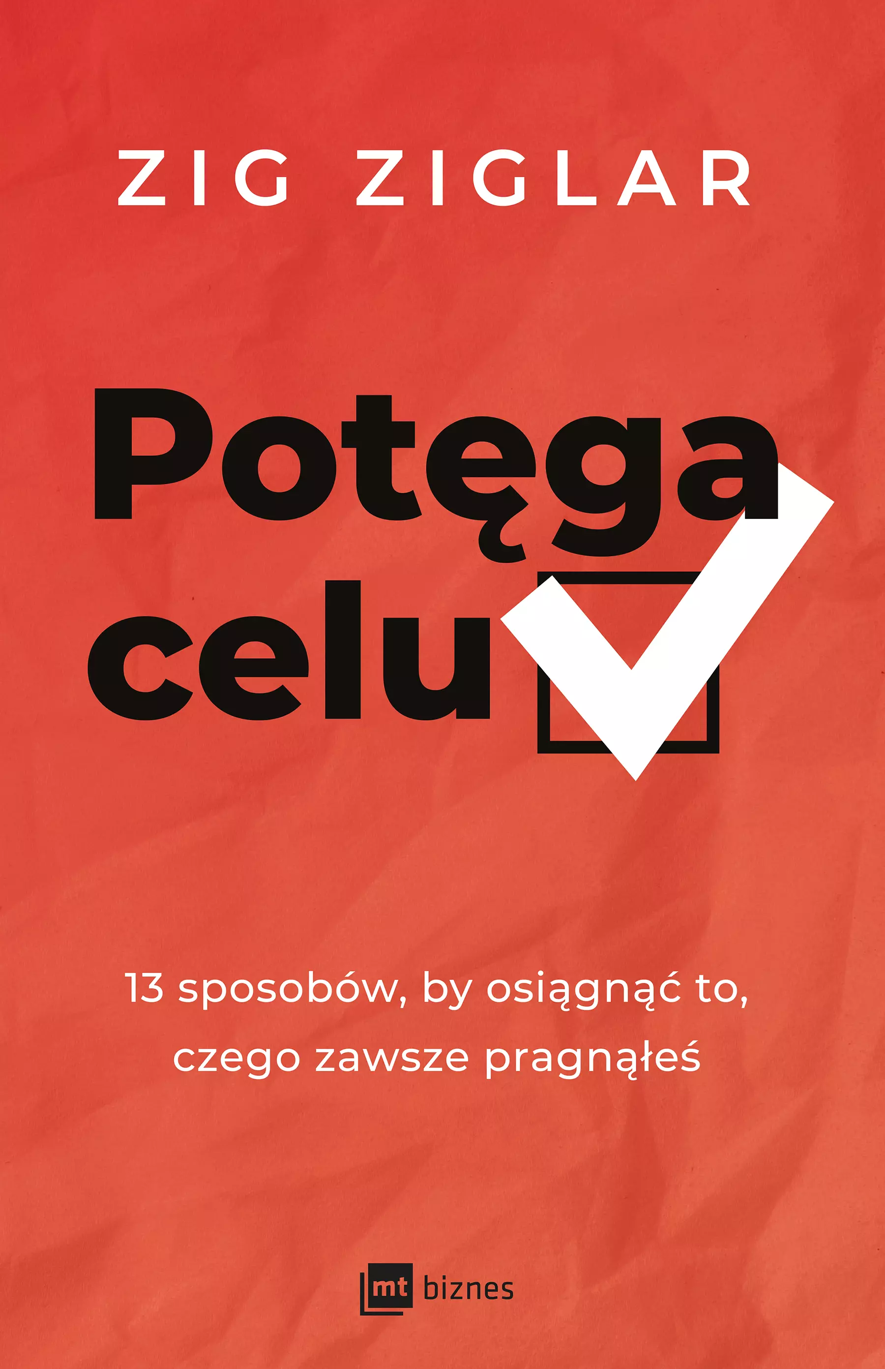 Potęga celu. 13 sposobów, by osiągnąć to, czego zawsze pragnąłeś - Książki