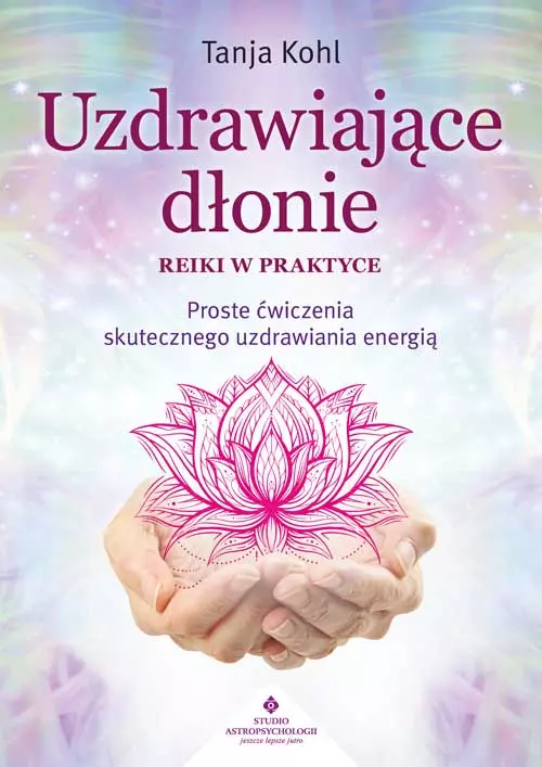Uzdrawiające dłonie - Reiki w praktyce. Proste ćwiczenia skutecznego uzdrawiania energią - Książki