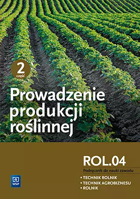 Prowadzenie produkcji roślinnej. Kwalifikacja ROL.04. Podręcznik do nauki zawodu. Technik rolnik. Technik agrobiznesu. Rolnik. Część 2 - Książki
