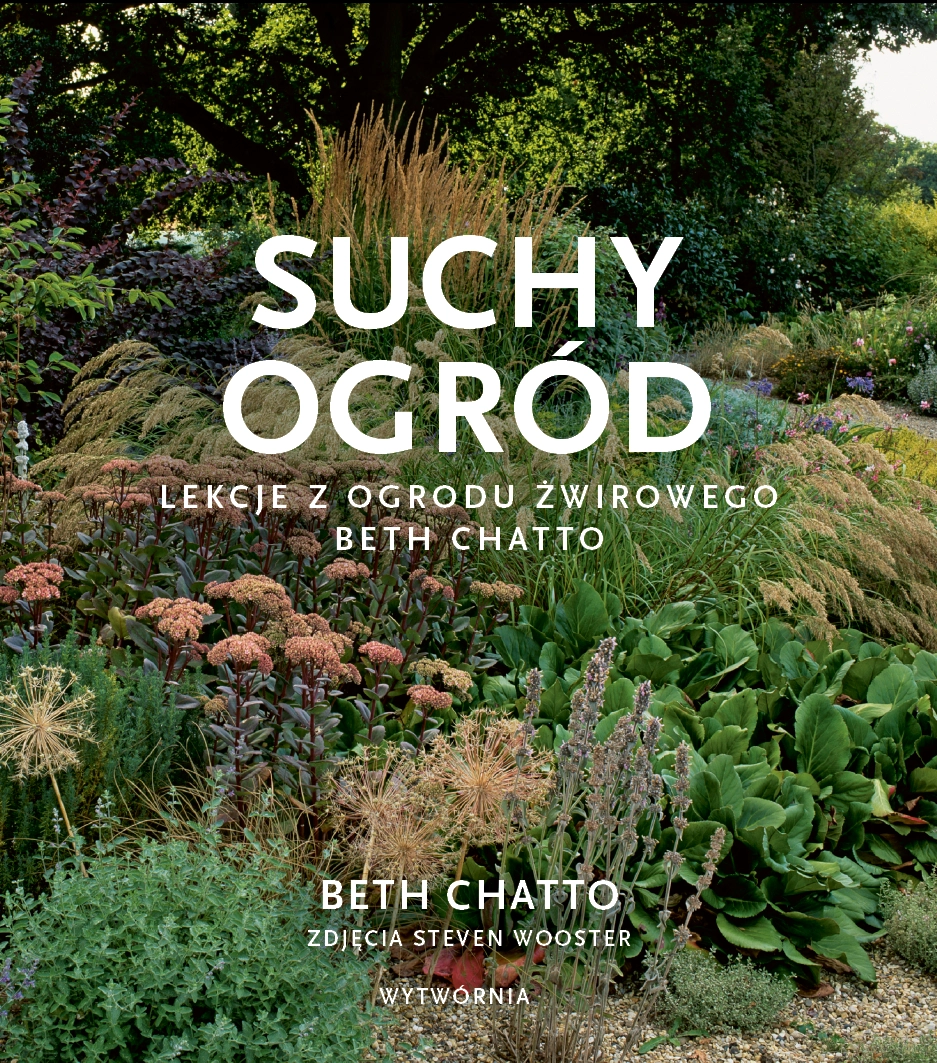Suchy ogród. Lekcje z Ogrodu Żwirowego Beth Chatto - Książki