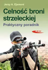 Celność broni strzeleckiej. Praktyczny poradnik - Książki