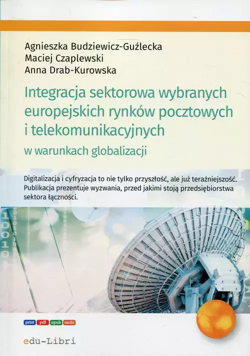 Integracja sektorowa wybranych europejskich rynków pocztowych i telekomunikacyjnych w warunkach globalizacji - Książki