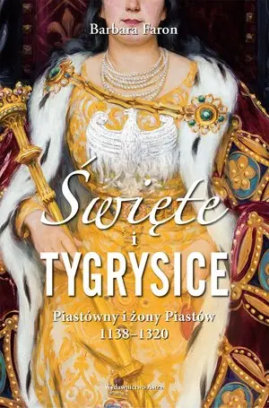 święte i tygrysice. Piastówny i żony Piastów 1138-1320 - Książki