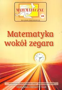 Miniatury matematyczne dla szkół podstawowych. Tom 24. Matematyka wokół zegara - Książki