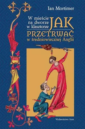 W mieście, na dworze w klasztorze. Jak przetrwać w średniowiecznej Anglii - Książki
