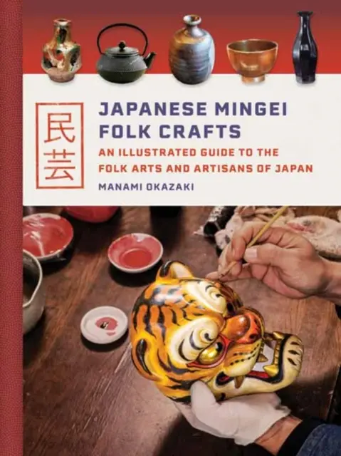 Japanese Mingei Folk Crafts: An Illustrated Guide to the Folk Arts and Artisans of Japan - Książki