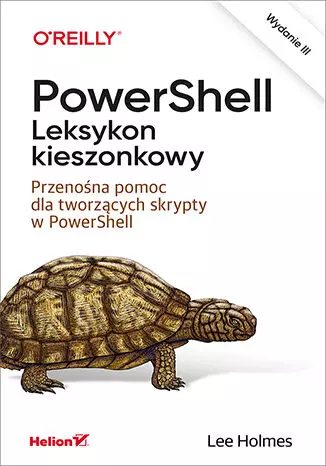 O'Reilly. PowerShell. Leksykon kieszonkowy. Przenośna pomoc dla tworzących skrypty w PowerShell, wydanie 3 - Książki